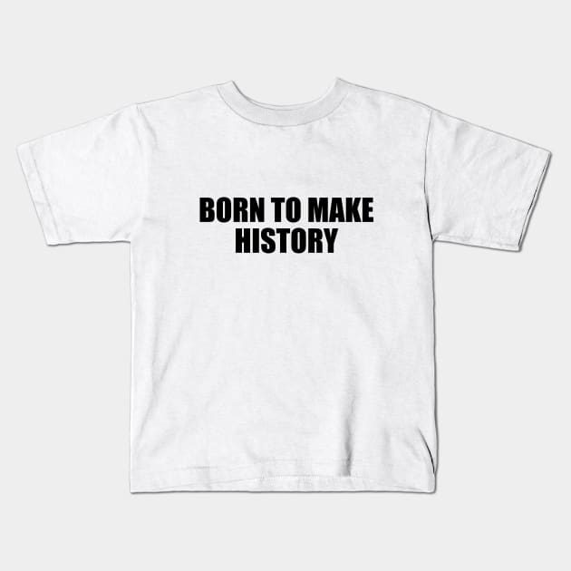 Born to make history - Motivational quote Kids T-Shirt by BL4CK&WH1TE 